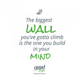 The biggest wall you've gotta climb is the one you build in your mind