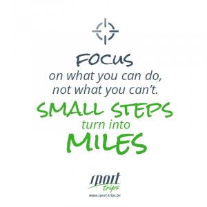 Focus on what you can do, not what you can't and small steps turn into miles