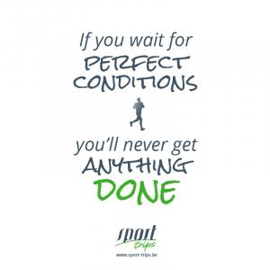 If you wait for perfect conditions you'll never get anything done