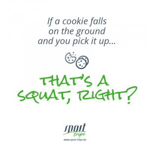 If a cookie falls on the ground and you pick it up... that's a squat, right?