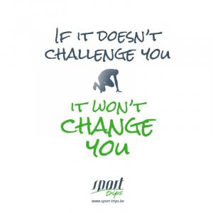 If it doesn't challenge you it won't change you