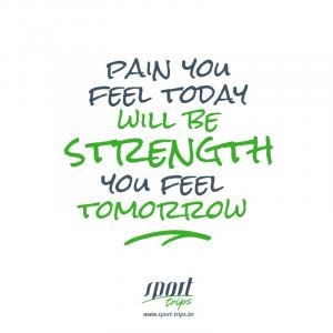 Pain you feel today will be strenght you feel tomorrow