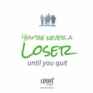 You are never a loser until you quit