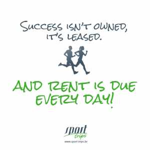 Success isn't owned, it's leased and rent is due every day!