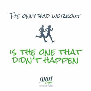 The only bad workout is the one that didn't happen